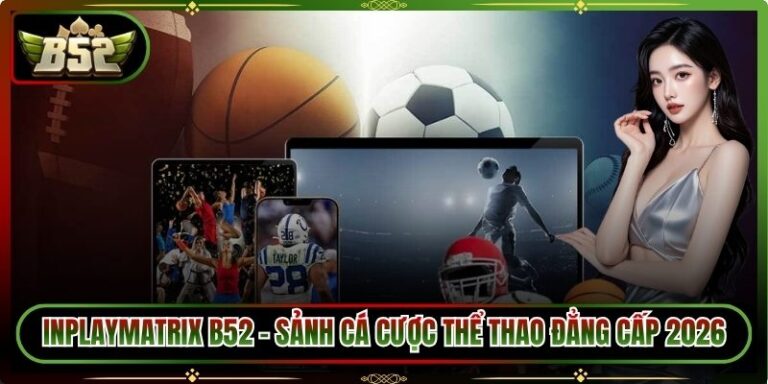 Inplaymatrix B52 - Sảnh Cá Cược Thể Thao Đẳng Cấp 2026 10 Inplaymatrix B52